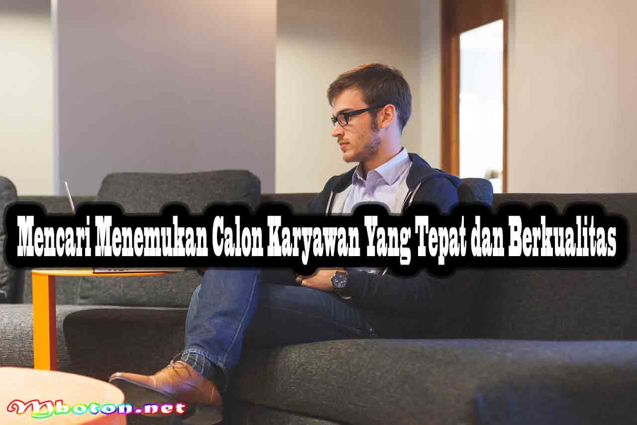 Mencari Menemukan Calon Karyawan Yang Tepat dan Berkualitas 5 Mencari Menemukan Calon Karyawan Yang Tepat dan Berkualitas