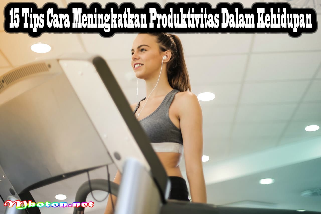 15 Tips Cara Meningkatkan Produktivitas Dalam Kehidupan 8 15 Tips Cara Meningkatkan Produktivitas Dalam Kehidupan