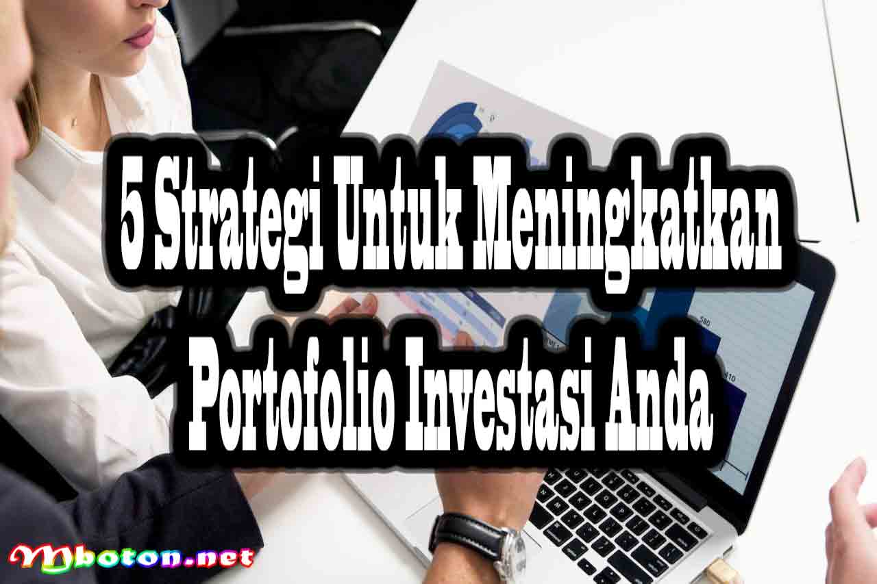 5 Strategi Untuk Meningkatkan Portofolio Investasi Anda