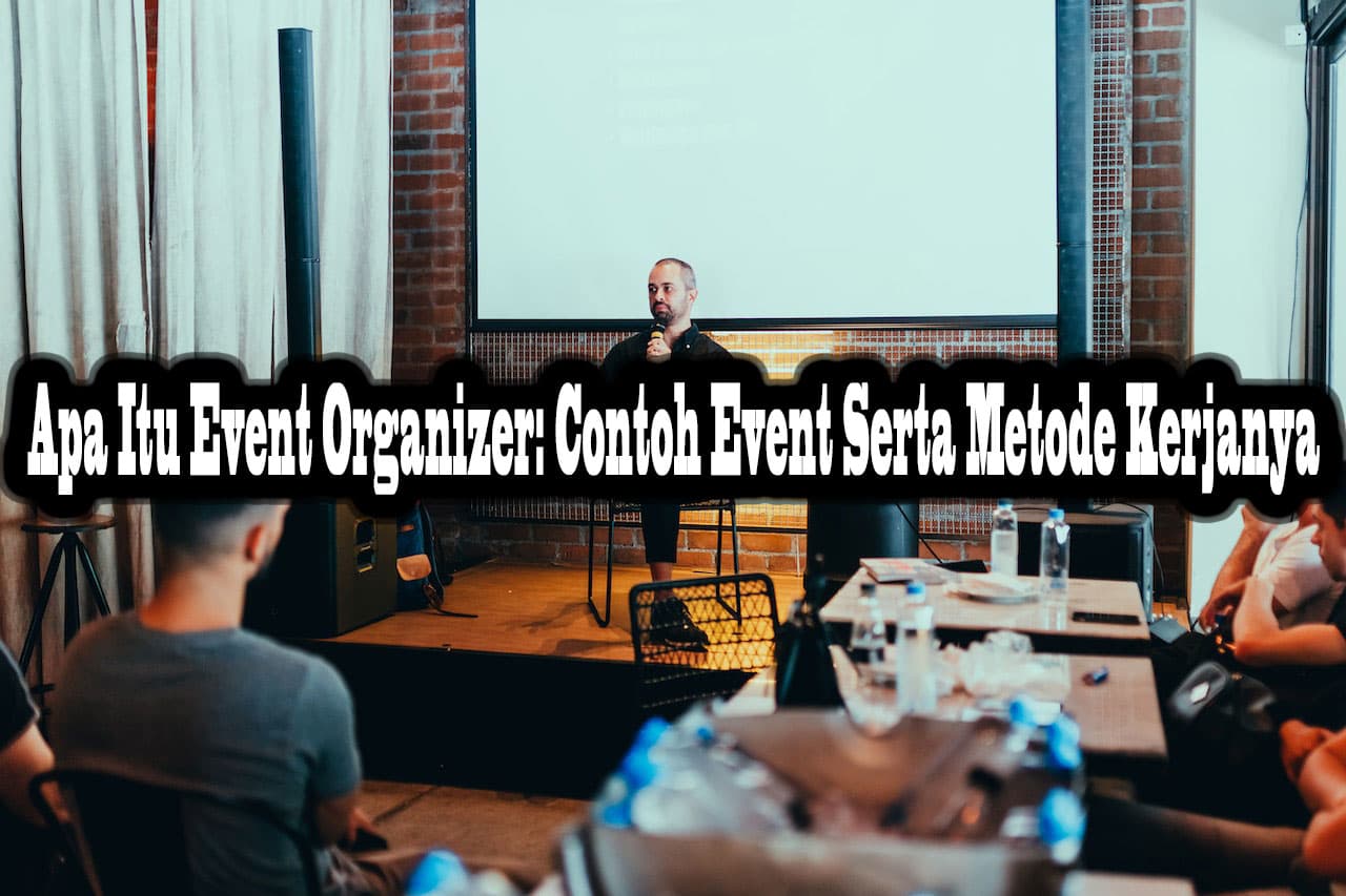 Apa Itu Event Organizer: Contoh Event Serta Metode Kerjanya