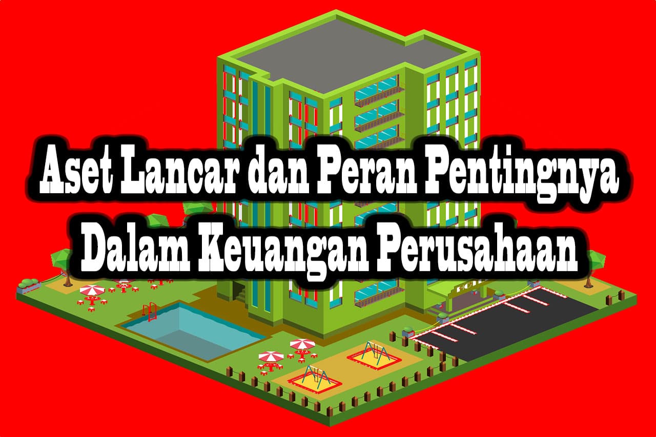 Aset Lancar dan Peran Pentingnya dalam Keuangan Perusahaan 5 Aset Lancar dan Peran Pentingnya dalam Keuangan Perusahaan