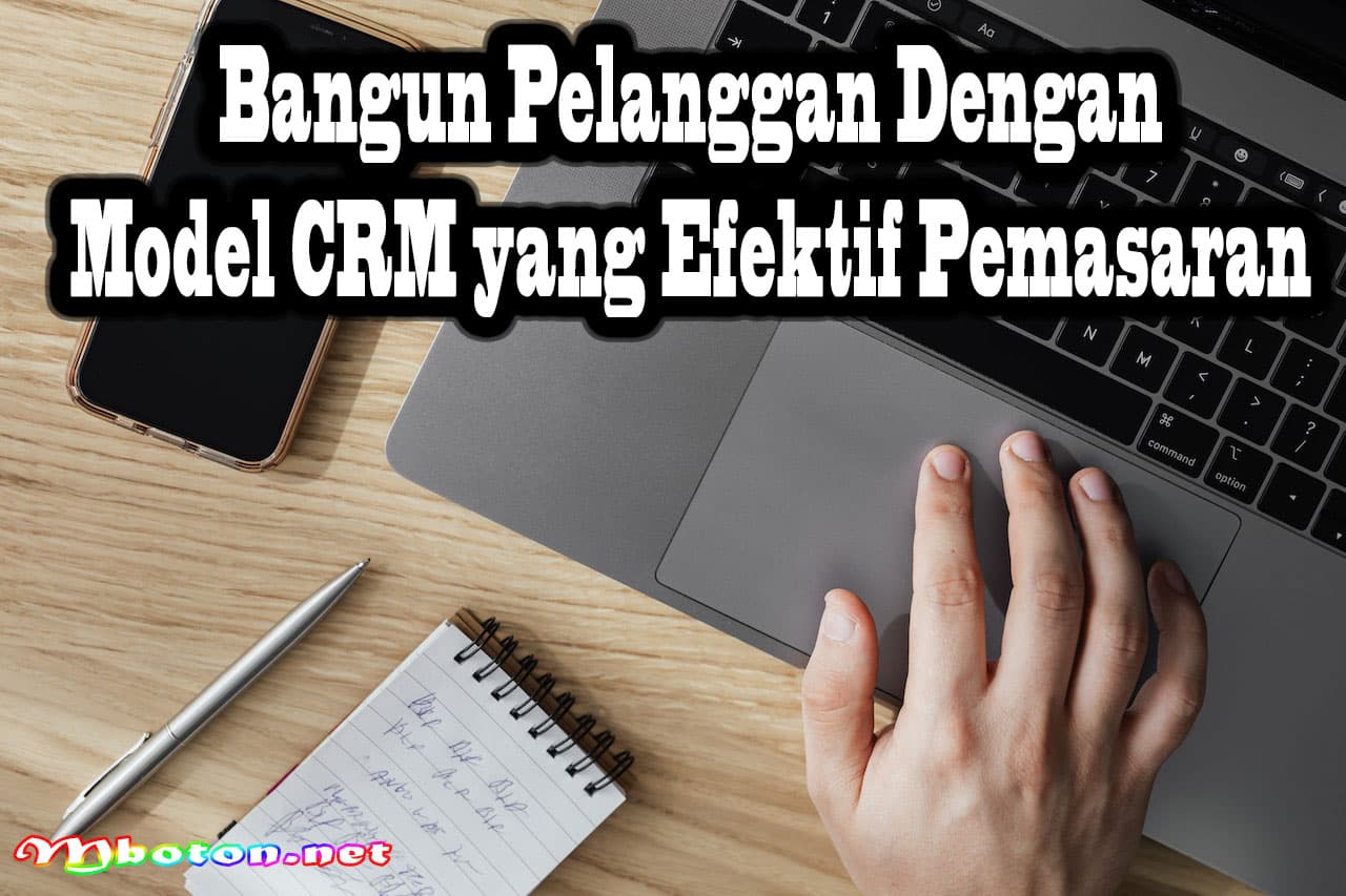 Bangun Pelanggan dengan Model CRM yang Efektif Pemasaran 5 Bangun Pelanggan dengan Model CRM yang Efektif Pemasaran