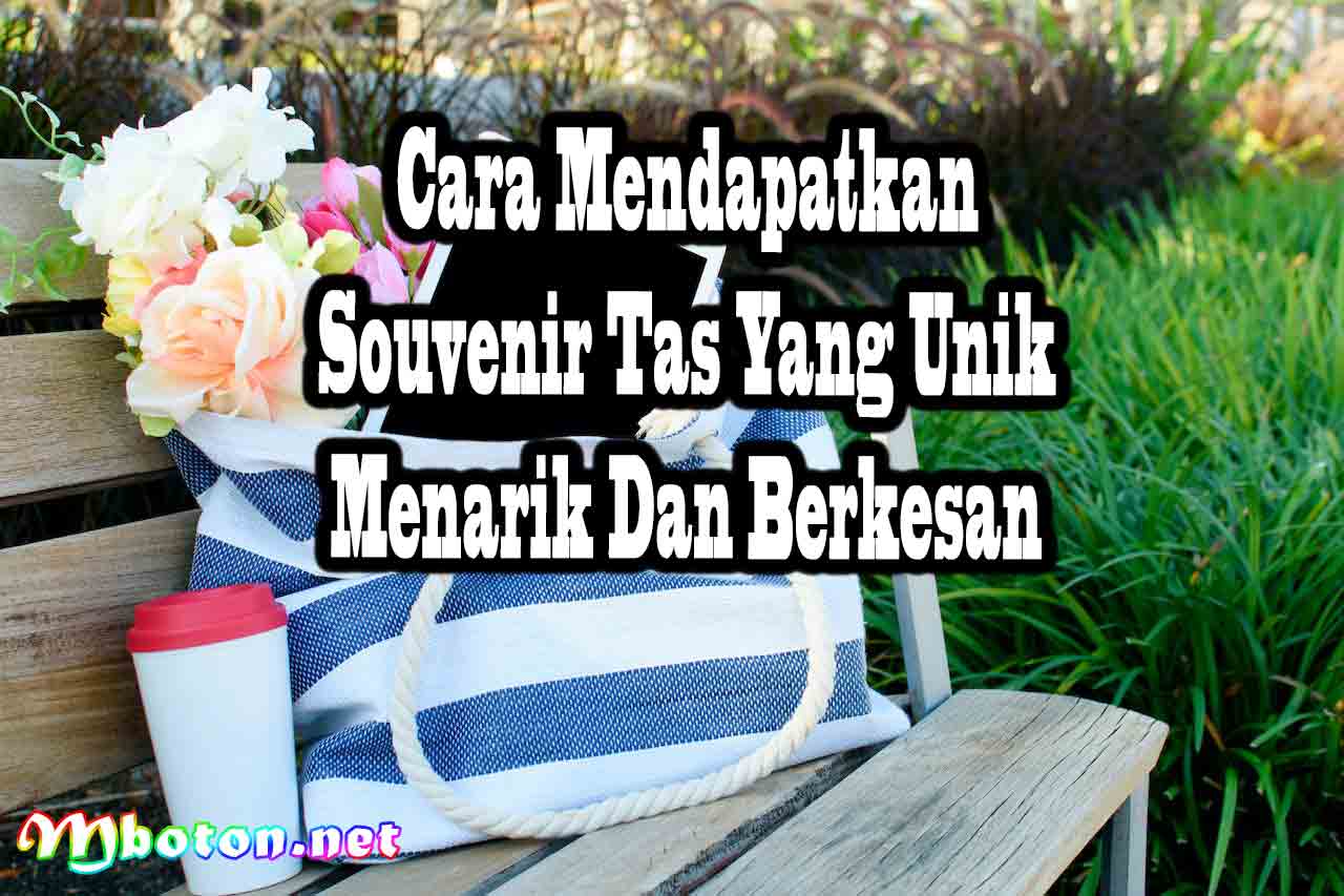 Rekomendasi 8 Souvenir Tas Yang Unik, Menarik, Dan Berkesan 3 Cara Mendapatkan Souvenir Tas Yang Unik Menarik Dan Berkesan