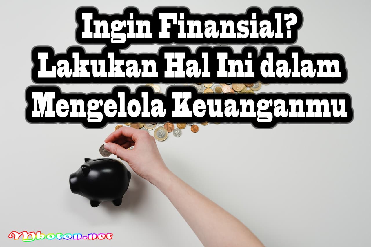 Ingin Finansial? Lakukan Hal Ini dalam Mengelola Keuanganmu 8 Ingin Finansial? Lakukan Hal Ini dalam Mengelola Keuanganmu