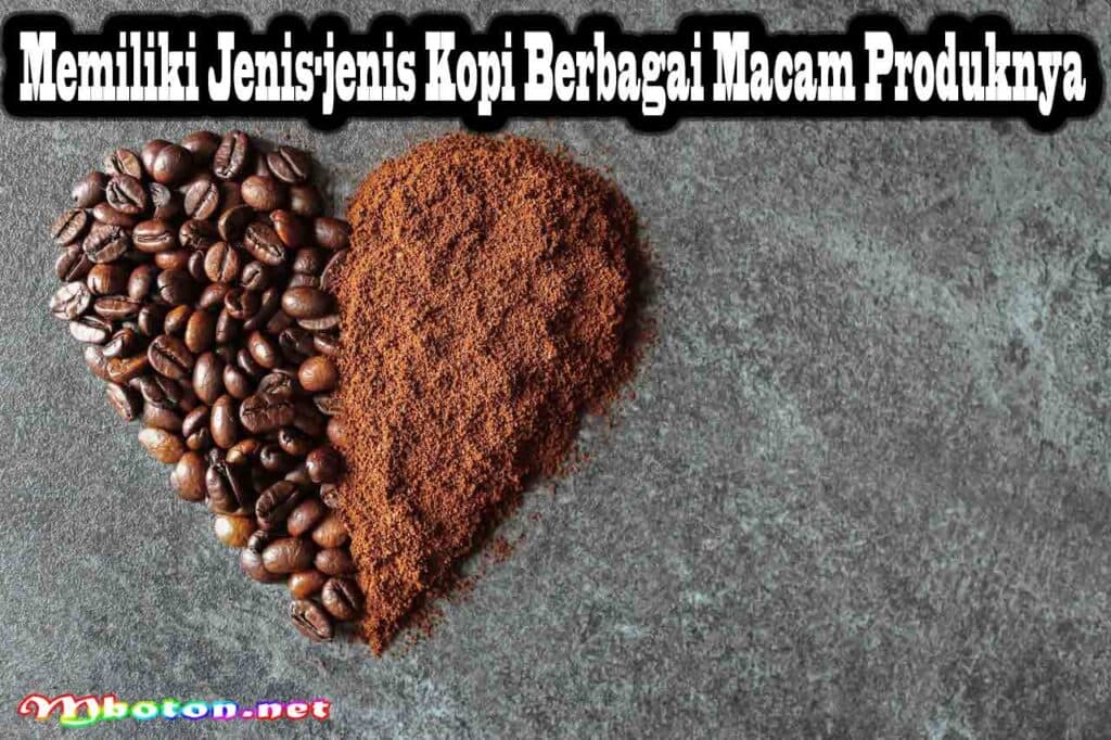 Berawal Cara Memulai Bisnis Kopi Kekinian Dengan Modal Kecil 4 Memiliki Jenis-jenis Kopi Berbagai Macam Produknya