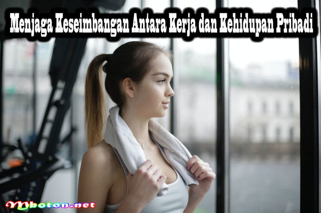 Menjaga Keseimbangan Antara Kerja dan Kehidupan Pribadi