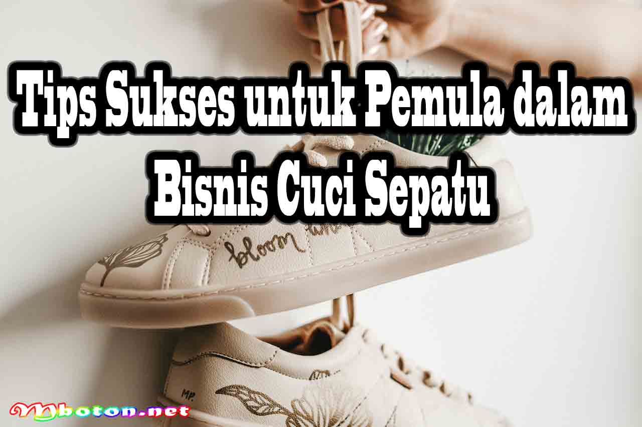 Bisnis Cuci Sepatu: Cara Memulai, Modal, dan Bagi Pemula Tips Suksesnya 3 Tips Sukses untuk Pemula dalam Bisnis Cuci Sepatu