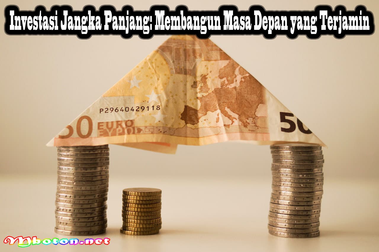 Investasi Jangka Panjang: Membangun Masa Depan yang Terjamin 5 Investasi Jangka Panjang: Membangun Masa Depan yang Terjamin