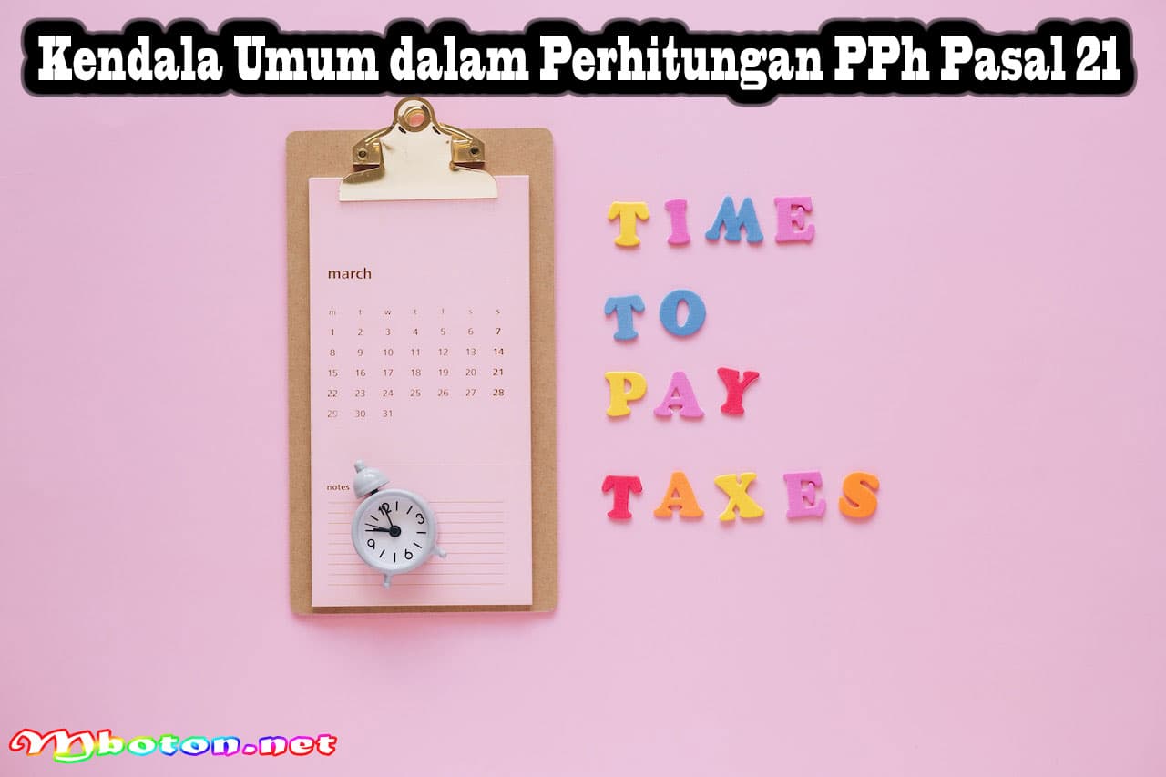 Panduan Lengkap Cara Perhitungan PPh Pasal 21 & Rumusnya 3 Kendala Umum dalam Perhitungan PPh Pasal 21