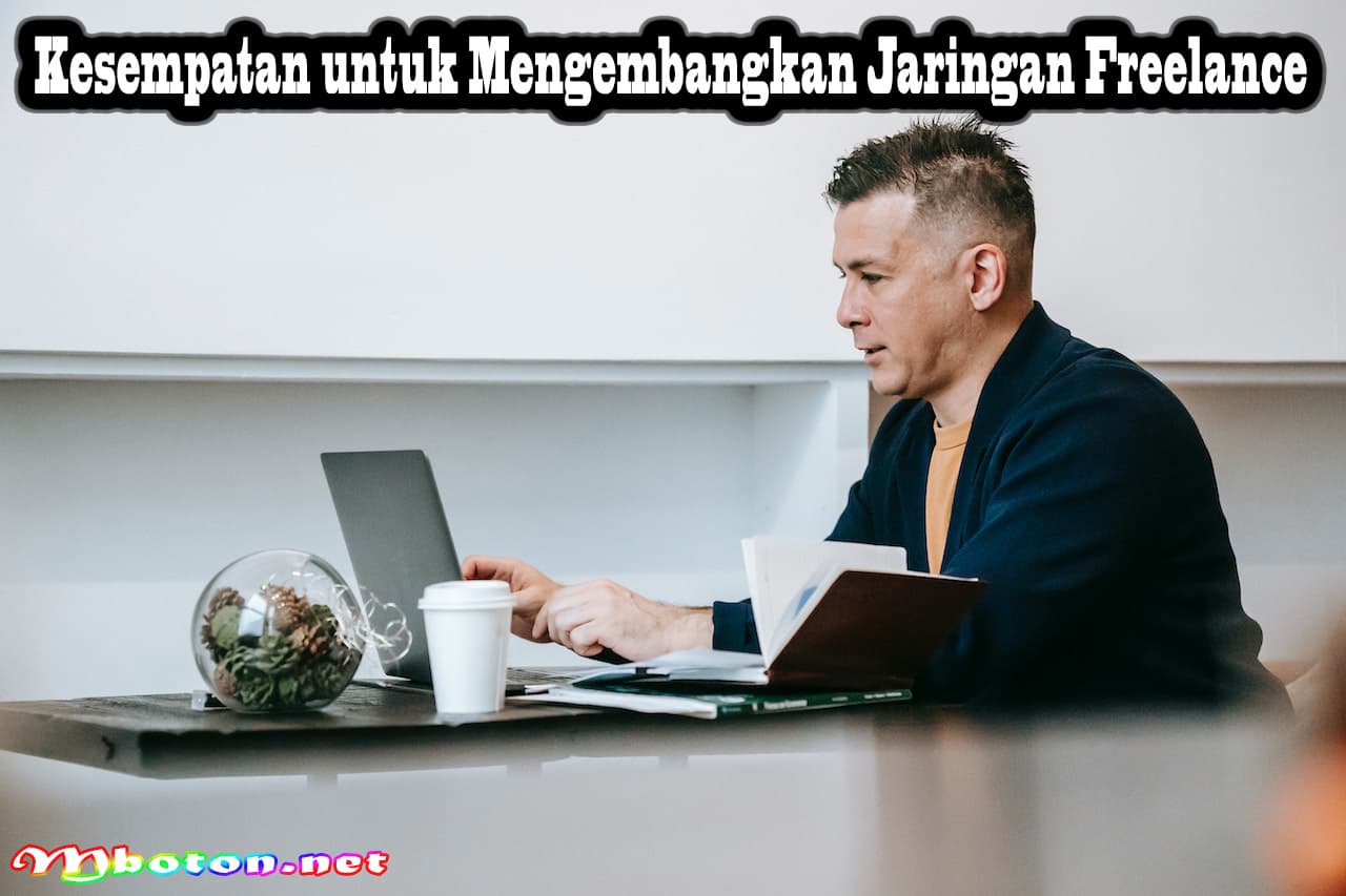 Keahlian dan Keuntungan Sebagai Seorang Freelancer Sukses 3 Kesempatan untuk Mengembangkan Jaringan Freelance