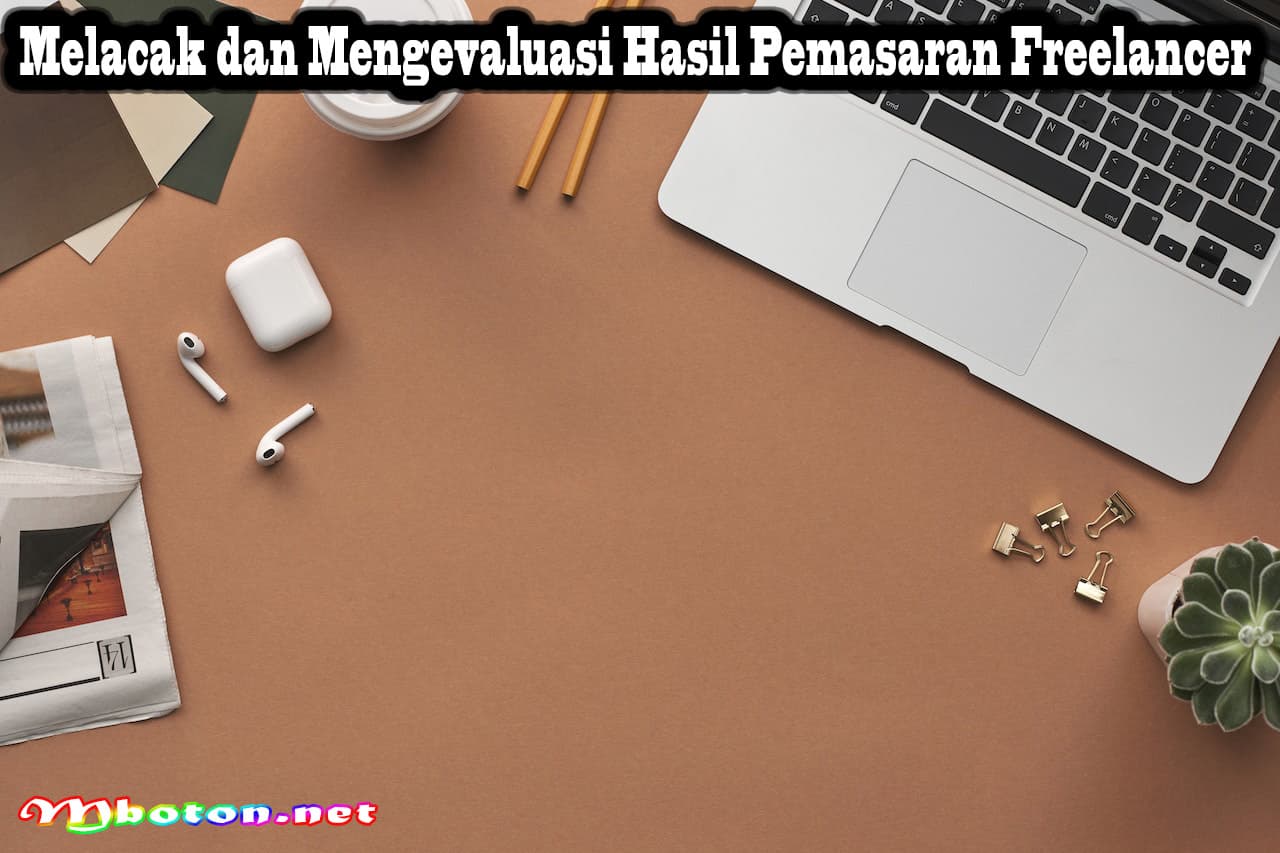 Panduan Trik Pemasaran Freelancer: Strategi dan Tips Sukses 3 Melacak dan Mengevaluasi Hasil Pemasaran Freelancer