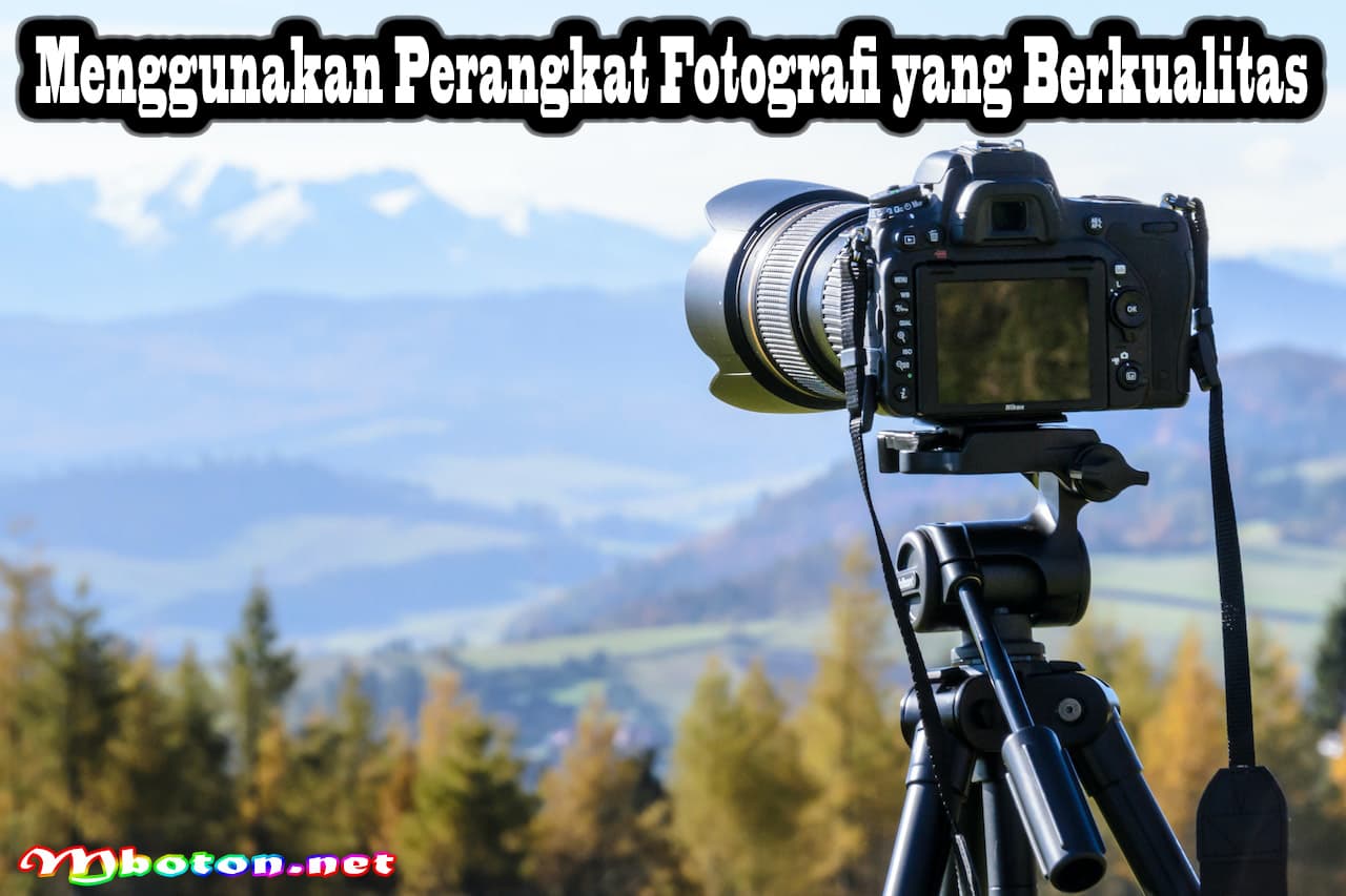 Menggunakan Perangkat Fotografi yang Berkualitas