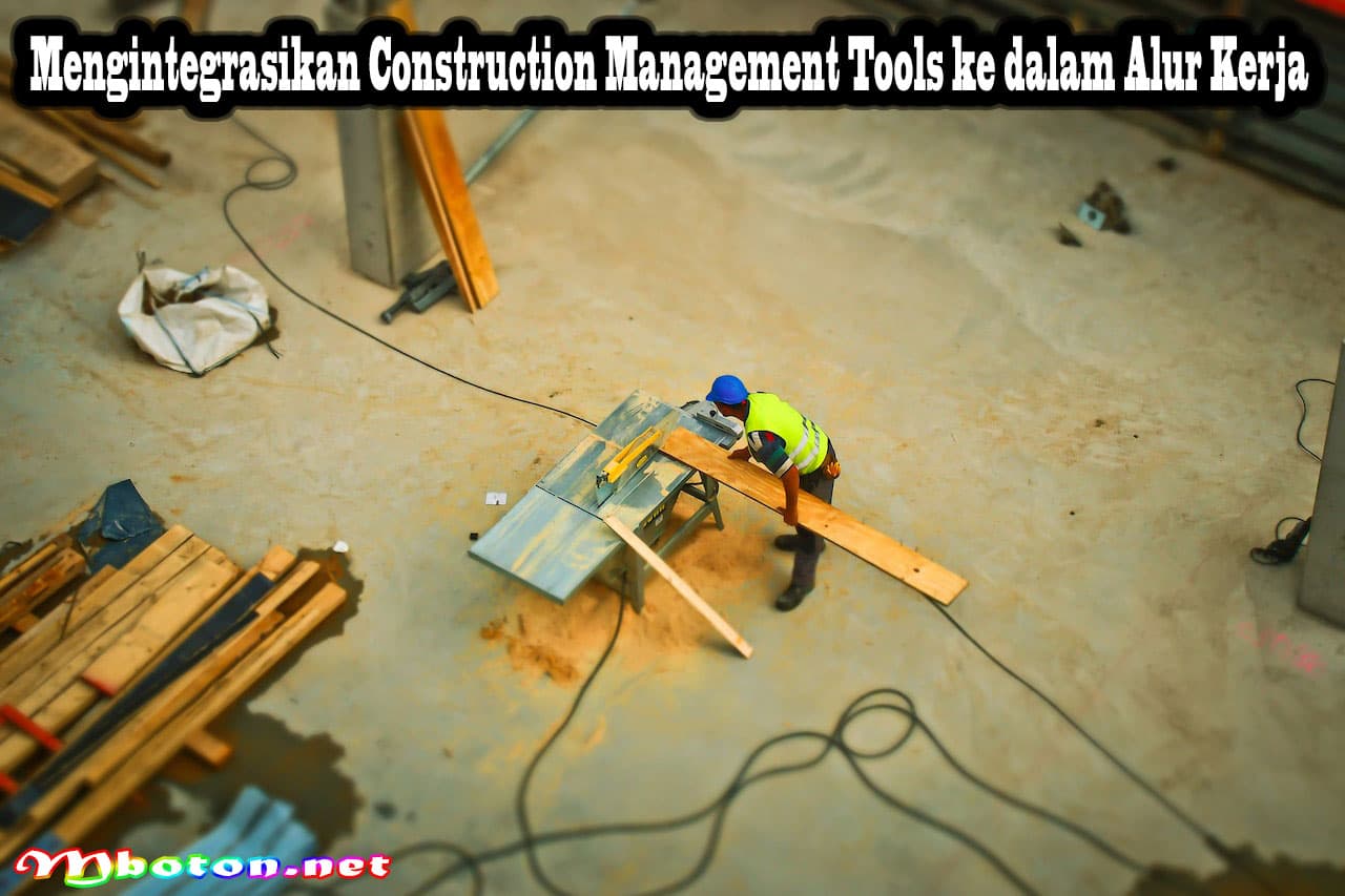 Construction Management Tools Memperlancar Dalam Pembangunan 2 Mengintegrasikan Construction Management Tools ke dalam Alur Kerja