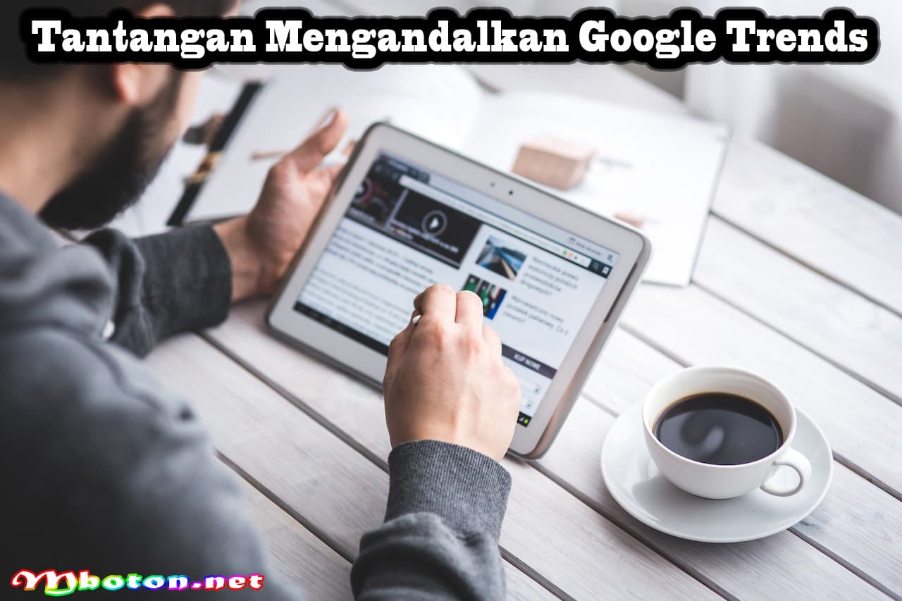 Google Trends: Mengeksplorasi Informasi Pencarian Real-Time 3 Tantangan Mengandalkan Google Trends