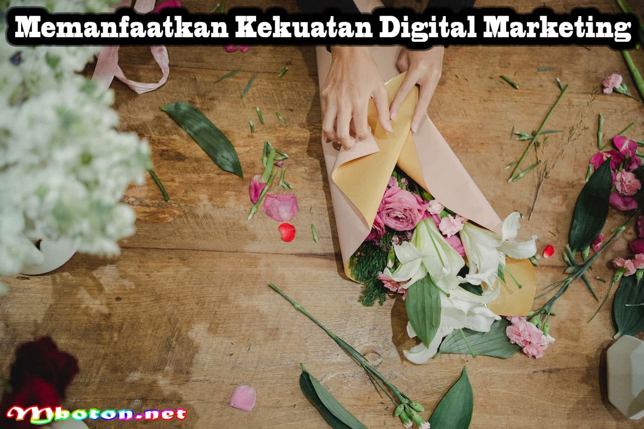 Tips Peluang Bisnis Membuka Toko Bunga Atau Bunga Florist 3 Memanfaatkan Kekuatan Digital Marketing