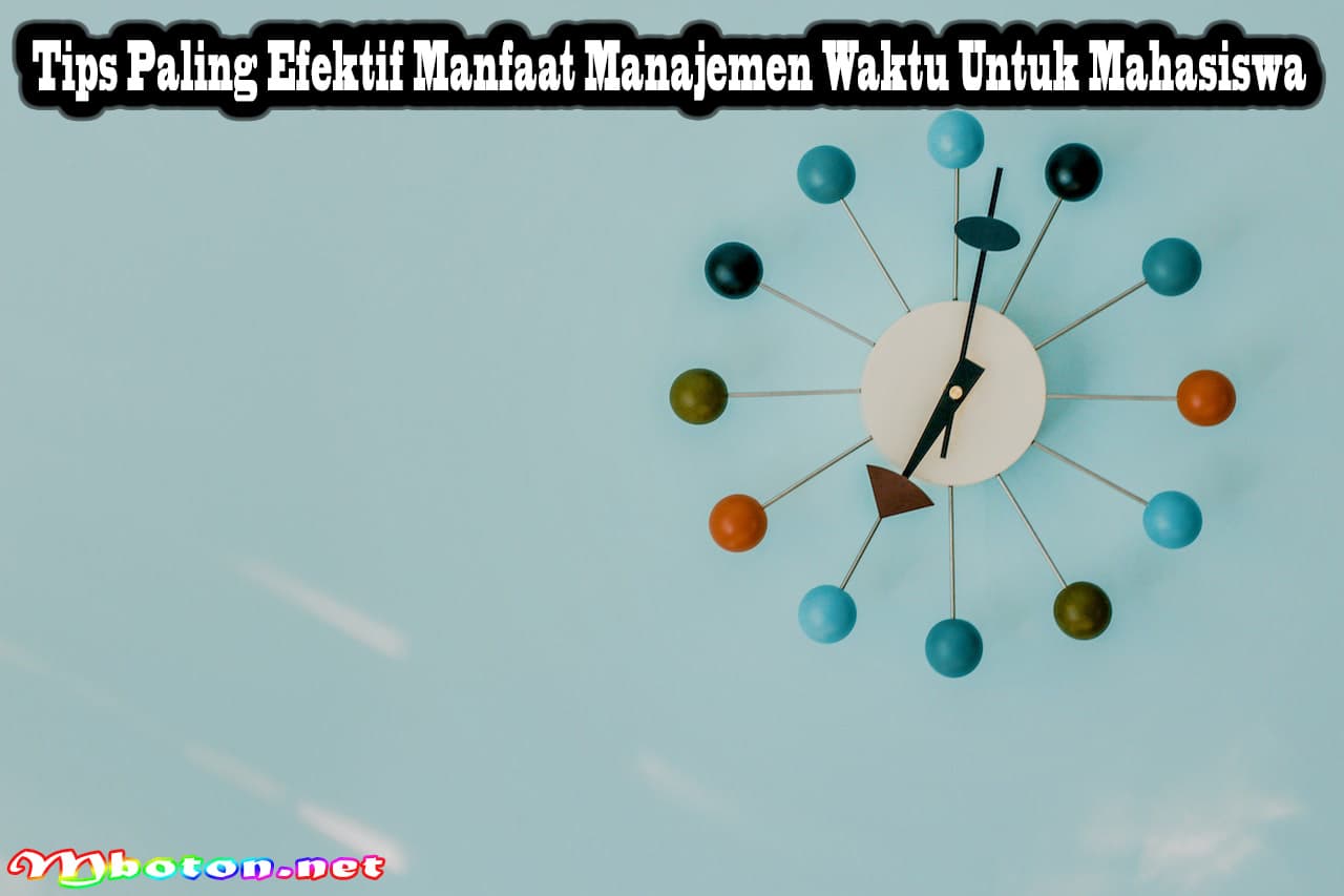 Tips Paling Efektif Manfaat Manajemen Waktu Untuk Mahasiswa