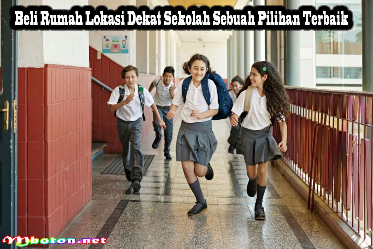 Beli Rumah Lokasi Dekat Sekolah Sebuah Pilihan Terbaik