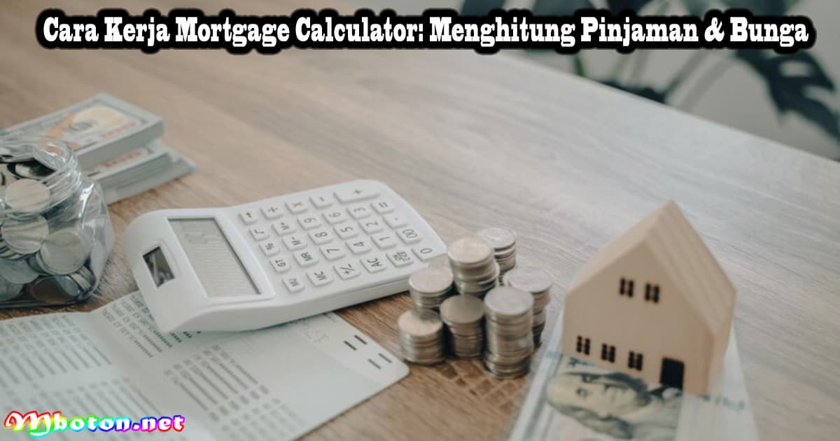 Cara Kerja Mortgage Calculator: Menghitung Pinjaman & Bunga