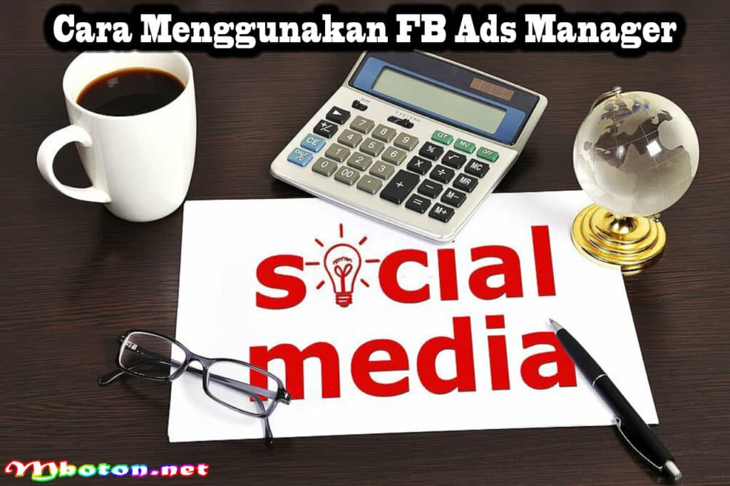 FB Ads Manager: Penunjang Usahamu Lebih Fleksibel & Efektif 3 Cara Menggunakan FB Ads Manager