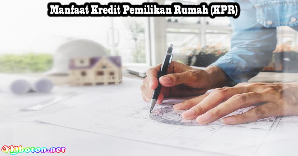 Kredit Pemilikan Rumah Definisi Jenis Syarat Manfaat Lengkap 3 Manfaat Kredit Pemilikan Rumah (KPR)