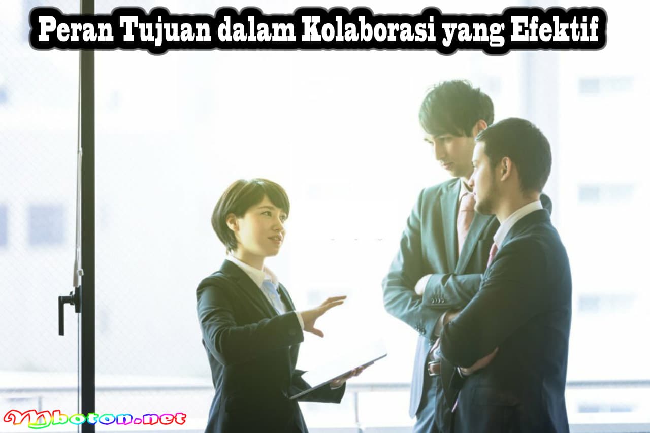 Kenali Jenis Tim: Tujuan Untuk Berkolaborasi yang Efektif 2 Peran Tujuan dalam Kolaborasi yang Efektif