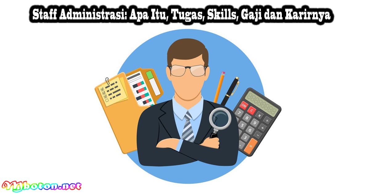 Staff Administrasi: Apa Itu, Tugas, Skills, Gaji dan Karirnya