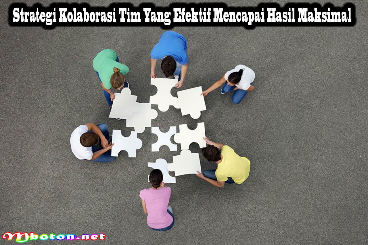 Strategi Kolaborasi Tim Yang Efektif Mencapai Hasil Maksimal 6 Strategi Kolaborasi Tim Yang Efektif Mencapai Hasil Maksimal