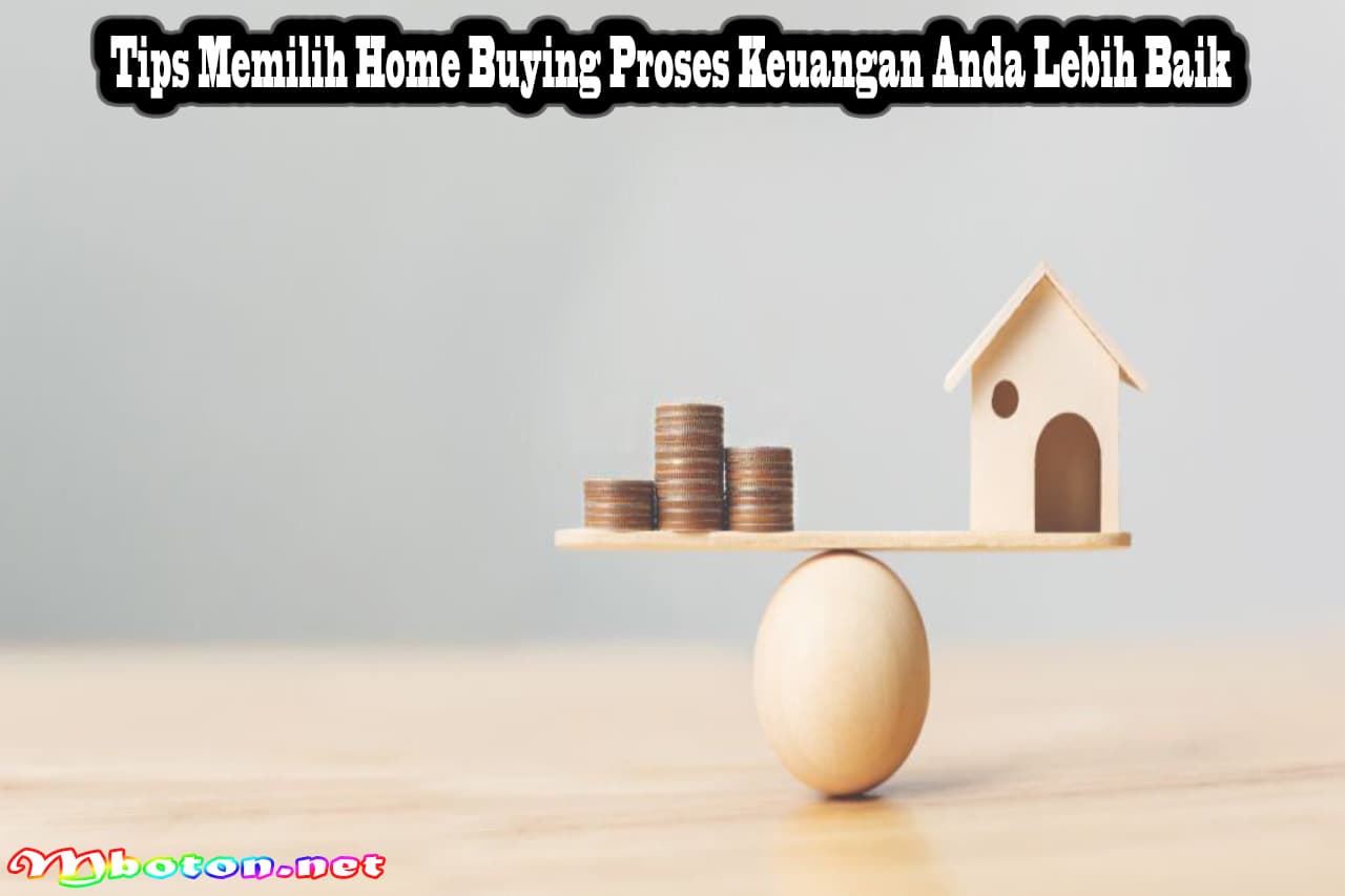 Tips Memilih Home Buying Proses Keuangan Anda Lebih Baik