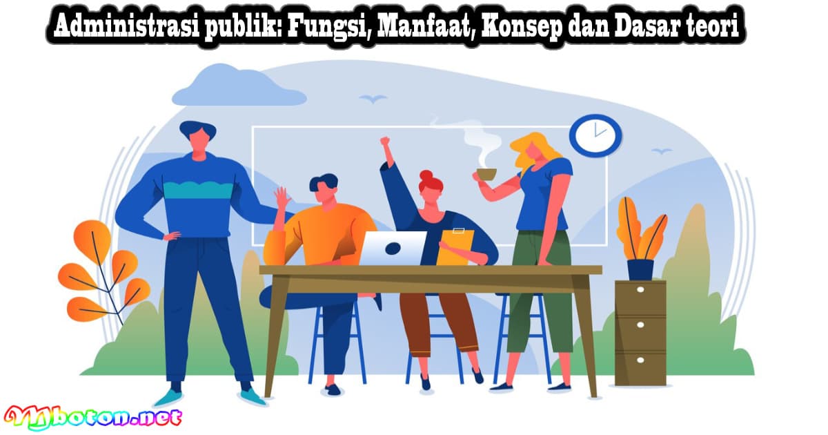 Administrasi publik: Fungsi, Manfaat, Konsep dan Dasar teori 6 Administrasi publik: Fungsi, Manfaat, Konsep dan Dasar teori