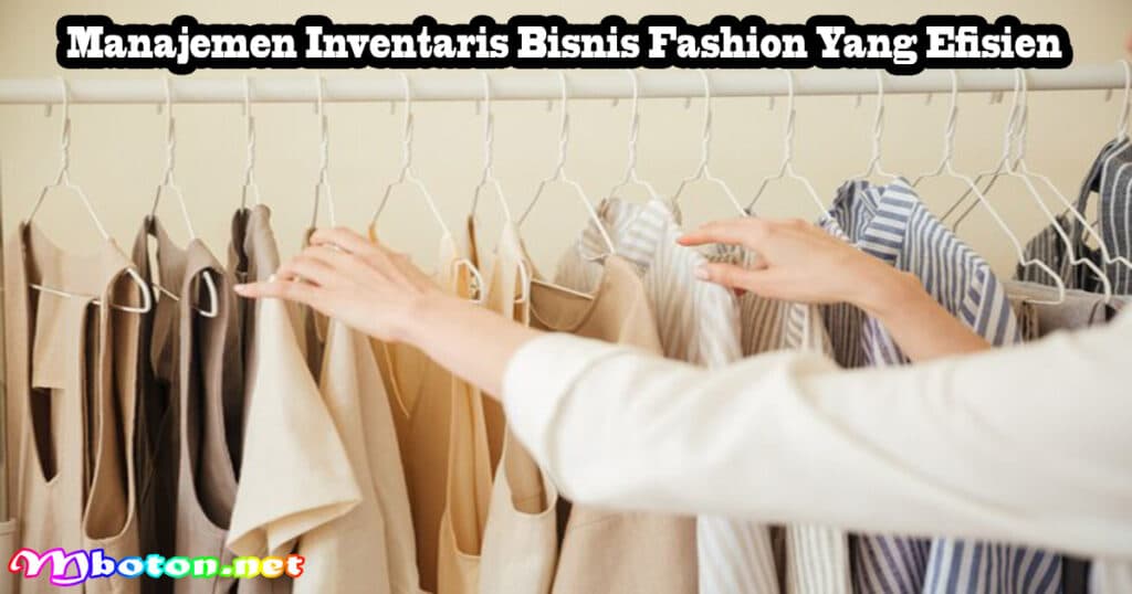 10 Tips Memulai Strategi Bisnis Fashion Dengan Brand Sendiri 4 Manajemen Inventaris Bisnis Fashion Yang Efisien