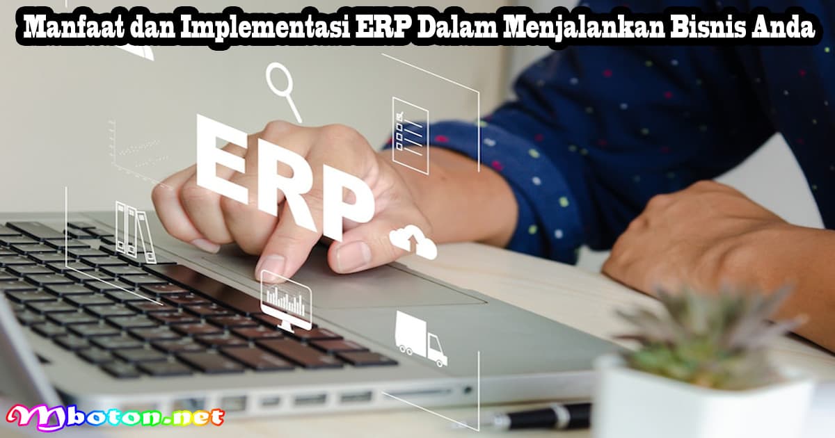 Manfaat dan Implementasi ERP Dalam Menjalankan Bisnis Anda 6 Manfaat dan Implementasi ERP Dalam Menjalankan Bisnis Anda