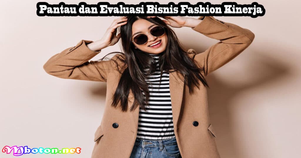 10 Tips Memulai Strategi Bisnis Fashion Dengan Brand Sendiri 6 Pantau dan Evaluasi Bisnis Fashion Kinerja