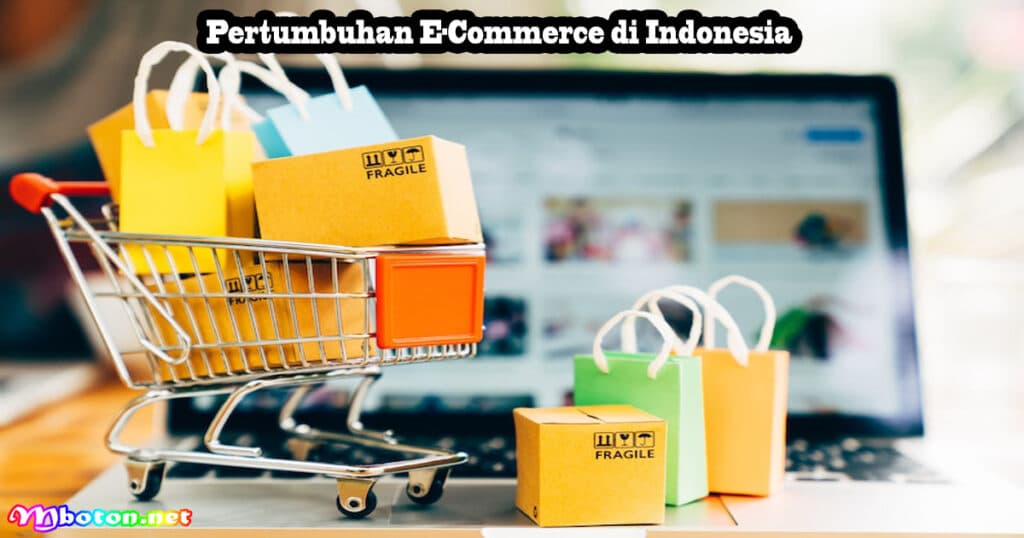 Apa Itu E-Commerce? Pengertian, Jenis, Manfaat dan Contohnya 3 Pertumbuhan E-Commerce di Indonesia