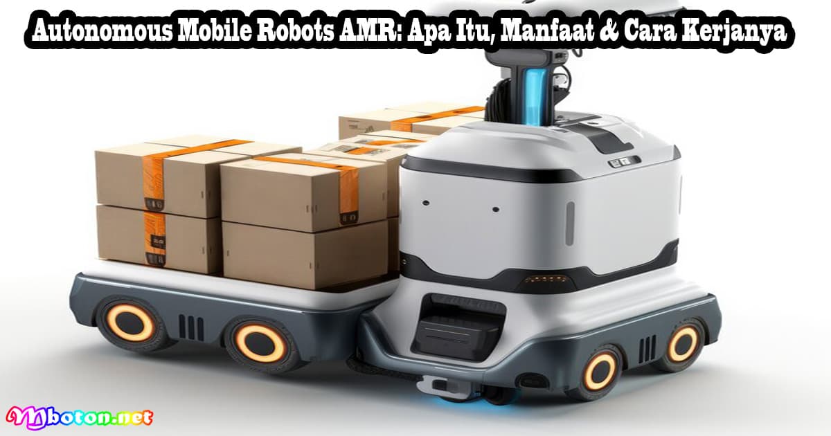 Autonomous Mobile Robots AMR: Apa Itu, Manfaat & Cara Kerjanya