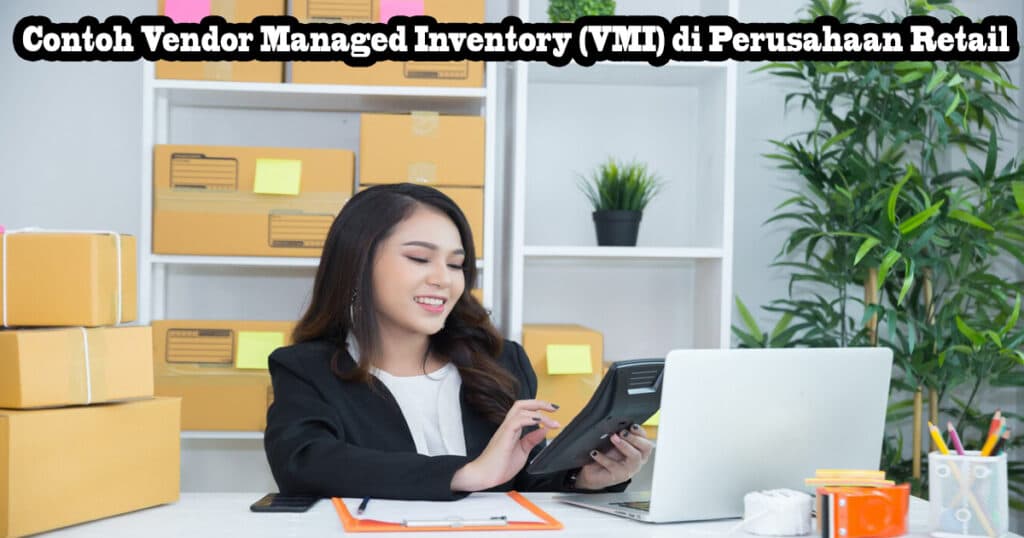 Vendor Managed Inventory: Apa Itu, Manfaat & Contoh 3 Contoh Vendor Managed Inventory (VMI) di Perusahaan Retail
