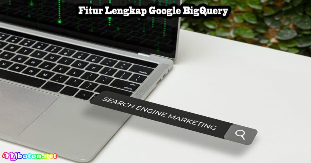 Google BigQuery: Pengertian, Fungsi, Manfaat, Fitur Lengkap 3 Fitur Lengkap Google BigQuery