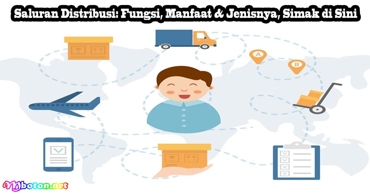 Saluran Distribusi: Fungsi, Manfaat & Jenisnya, Simak di Sini