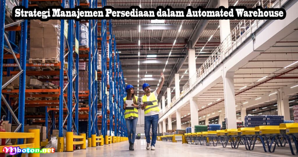 Automated Warehouse: Apa itu, Fungsi, Manfaat Dan Manajemen 3 Strategi Manajemen Persediaan dalam Automated Warehouse