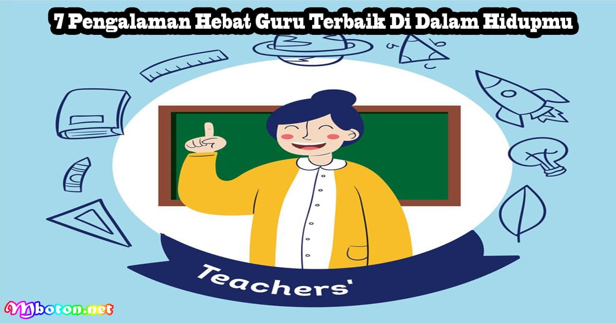 7 Pengalaman Hebat Guru Terbaik Di Dalam Hidupmu 5 7 Pengalaman Hebat Guru Terbaik Di Dalam Hidupmu