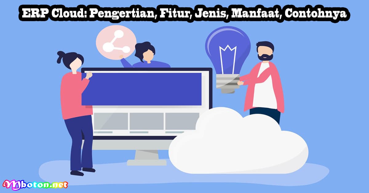 ERP Cloud: Pengertian, Fitur, Jenis, Manfaat, Contohnya 9 ERP Cloud: Pengertian, Fitur, Jenis, Manfaat, Contohnya