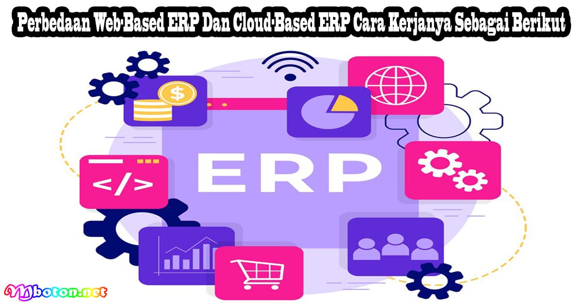 Perbedaan Web-Based ERP Dan Cloud-Based ERP Cara Kerjanya Sebagai Berikut 5 Perbedaan Web-Based ERP Dan Cloud-Based ERP Cara Kerjanya Sebagai Berikut