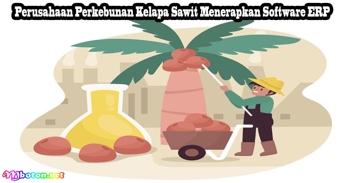 Perusahaan Perkebunan Kelapa Sawit Menerapkan Software ERP 2 Perusahaan Perkebunan Kelapa Sawit Menerapkan Software ERP