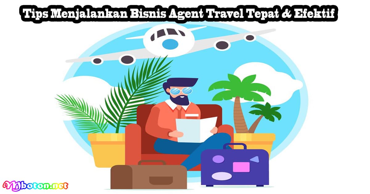 Tips Menjalankan Bisnis Agent Travel Tepat & Efektif 4 Tips Menjalankan Bisnis Agent Travel Tepat & Efektif