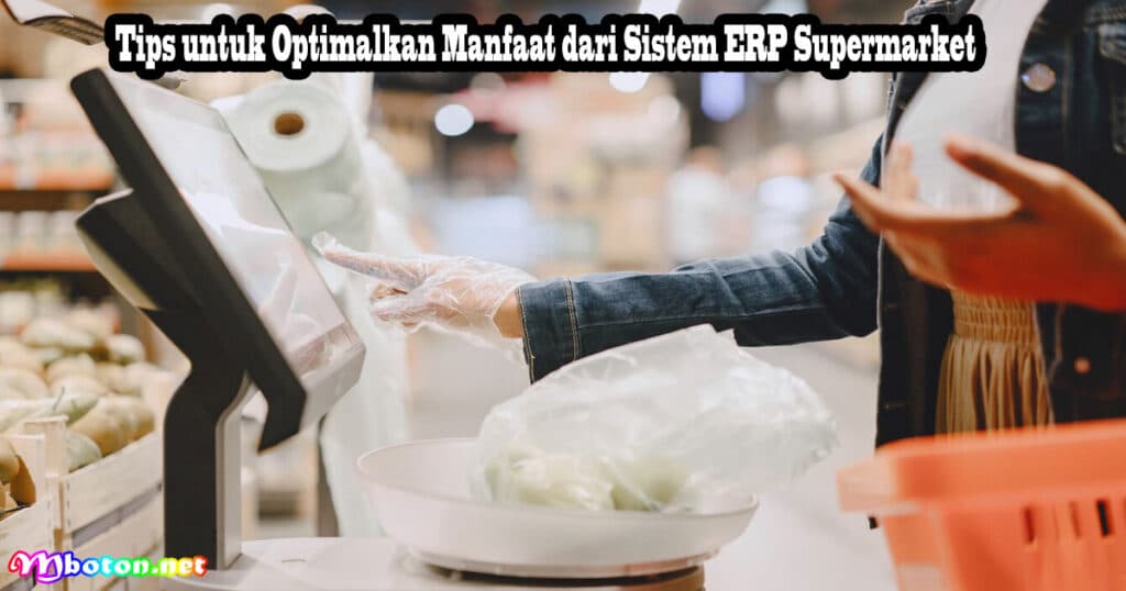 Optimalkan Sistem ERP Supermarket: Fungsi & Manfaat Dalam Pengelolaan Bisnis 3 Tips untuk Optimalkan Manfaat dari Sistem ERP Supermarket