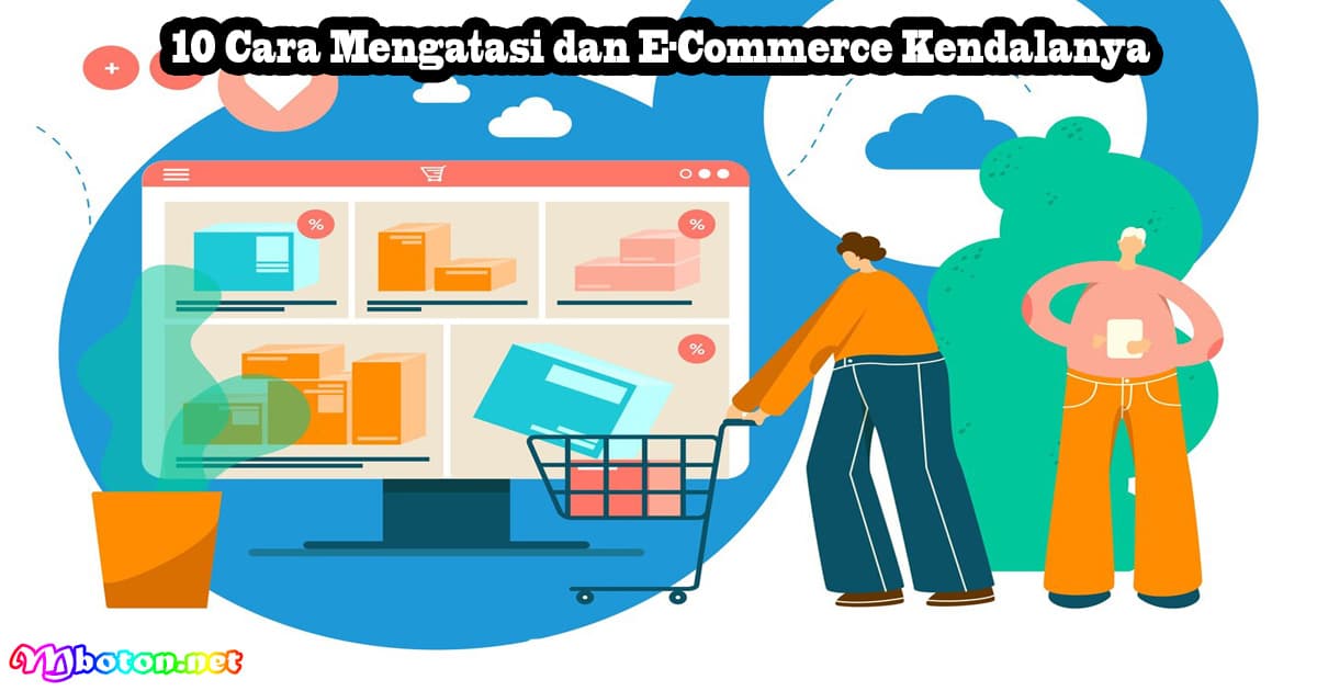 10 Cara Mengatasi dan E-Commerce Kendalanya