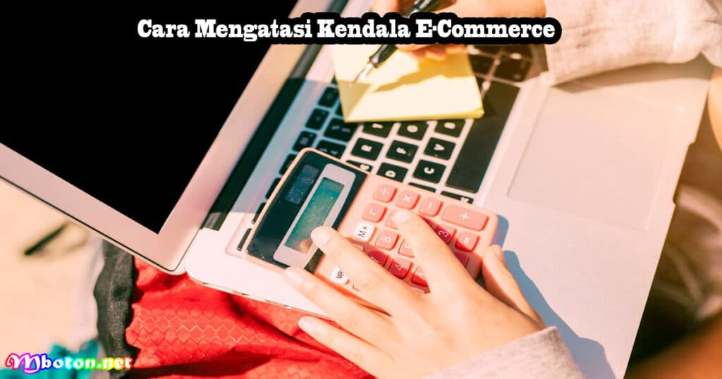 10 Cara Mengatasi dan E-Commerce Kendalanya 4 Cara Mengatasi Kendala E-Commerce