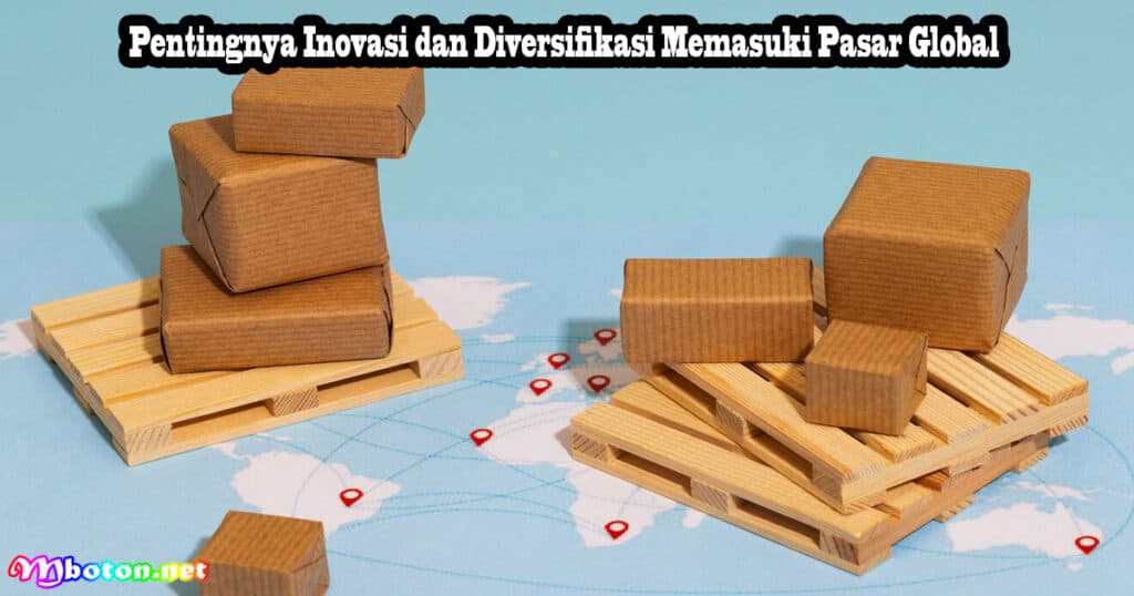 Tips Beberapa Strategi Ideal Memasuki Pasar Global 4 Pentingnya Inovasi dan Diversifikasi Memasuki Pasar Global
