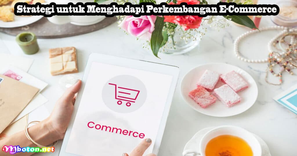 10 Perkembangan E-Commerce Tinggi Setiap Tahun 3 Strategi untuk Menghadapi Perkembangan E-Commerce