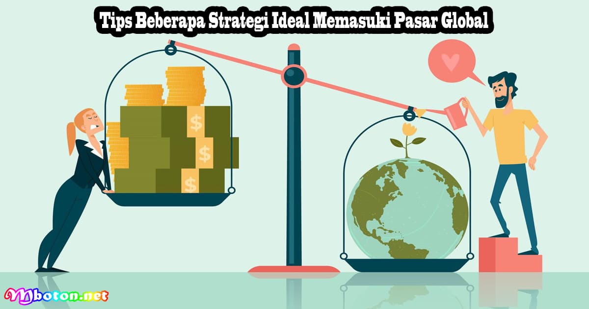 Tips Beberapa Strategi Ideal Memasuki Pasar Global 7 Tips Beberapa Strategi Ideal Memasuki Pasar Global
