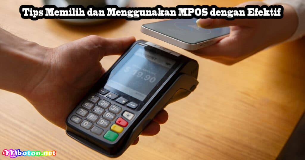 MPOS: Apa Itu, Manfaat, Fungsi, Dan Cara Kerjanya 4 Tips Memilih dan Menggunakan MPOS dengan Efektif